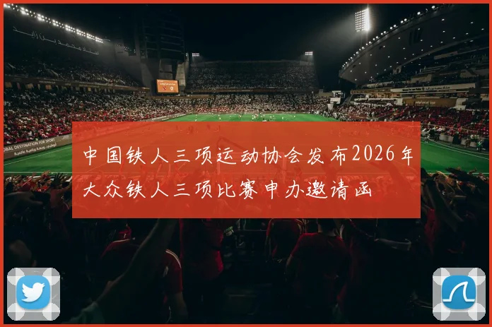 中国铁人三项运动协会发布2026年大众铁人三项比赛申办邀请函